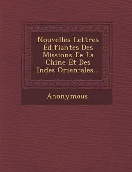 Nouvelles Lettres Edifiantes Des Missions de La Chine Et Des Indes Orientales...