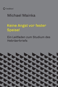 Hardcover Keine Angst vor fester Speise!: Ein Leitfaden zum Studium des Hebräerbriefs [German] Book