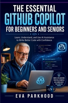 Paperback THE ESSENTIAL GITHUB COPILOT FOR BEGINNERS AND SENIORS: A Simple Guide to Writing Code, Understanding AI Suggestions, Fixing Errors, and Working More Confidently with Your Projects (APP ESSENTIALS) Book