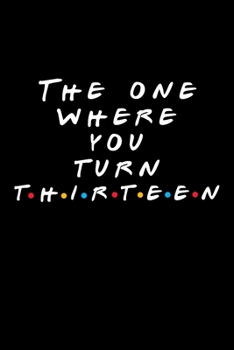 The One Where You Turn Thirteen: Friends TV Show Inspired Birthday Gift for 13 Year Old Boy or Girl | Blank Ruled Notebook Journal for 13th Birthday