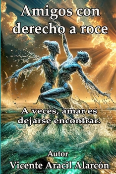 Amigos con derecho a roce: A veces, amar es dejarse encontrar (La vida es así) (Spanish Edition)