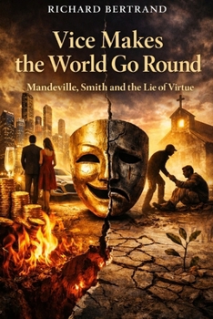 VICE MAKES THE WORLD GO ROUND: Mandeville, Smith and the Lie of Virtue