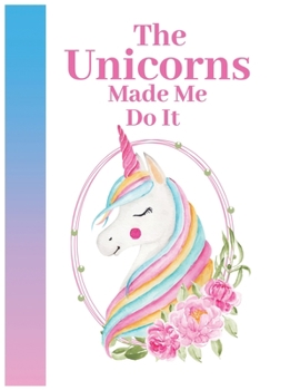 The Unicorns made me do it: Journal and Notebook for Girls - Composition Size (8.5"x 11") With Lined and Blank Pages, Perfect for Journal, Doodling, Sketching and Notebook