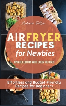 Hardcover Air Fryer Recipes for Newbies: Effortless and Budget-Friendly Recipes for Beginners Book