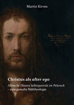 Paperback Christus als alter ego: Albrecht Dürers Selbstporträt im Pelzrock - eine gemalte Bildtheologie [German] Book