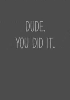 Dude. You Did It.: To Do List Notebook For Office & Blank Lined Journal (Snarky Gifts For Coworkers)