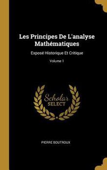Hardcover Les Principes De L'analyse Mathématiques: Exposé Historique Et Critique; Volume 1 [French] Book