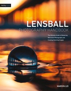 Paperback The Lensball Photography Handbook: The Ultimate Guide to Mastering Refraction Photography and Creating Stunning Images Book