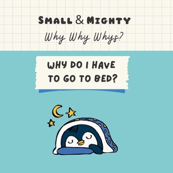 Paperback Small & Mighty Why Why Whys: Why Do I Have To Go To Bed? Book
