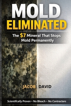 Paperback MOLD ELIMINATED: The $7 Mineral That Stops Mold Permanently Without Hiring Expensive Contractors Book