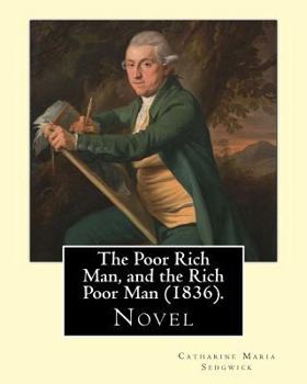 Paperback The Poor Rich Man, and the Rich Poor Man (1836). By: Catharine Maria Sedgwick: Novel Book