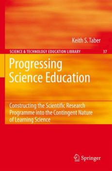 Paperback Progressing Science Education: Constructing the Scientific Research Programme Into the Contingent Nature of Learning Science Book