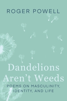 Paperback Dandelions Aren't Weeds: Poems on Masculinity, Identity and Life Book