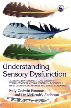 Paperback Understanding Sensory Dysfunction: Learning, Development and Sensory Dysfunction in Autism Spectrum Disorders, Adhd, Learning Disabilities and Bipolar Book