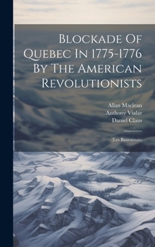 Hardcover Blockade Of Quebec In 1775-1776 By The American Revolutionists: (les Bastonnais) Book