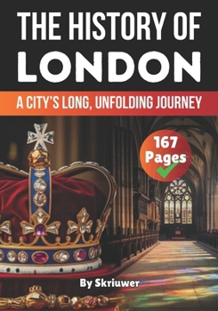 The History of London: A City’s Long, Unfolding Journey (The History of Cities)