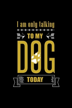 I am Only Talking to My Dog Today: Blank Lined Notebook Journal for Dog Lover