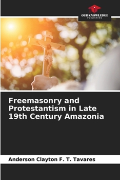 Paperback Freemasonry and Protestantism in Late 19th Century Amazonia Book