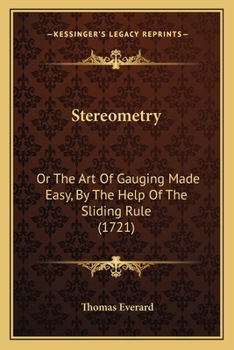 Stereometry: or, the art of gauging made easy, by the help of a sliding-rule: ... With an appendix of conic sections: ... By Tho. Everard, Esq. The ... To which are added, new excise-tables ...