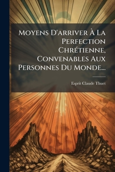 Paperback Moyens D'arriver À La Perfection Chrétienne, Convenables Aux Personnes Du Monde... [French] Book