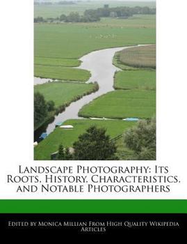 Landscape Photography : Its Roots, History, Characteristics, and Notable Photographers