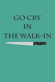 Go Cry In The Walk-In: Blank College Ruled Lined Notebook Writing Journal