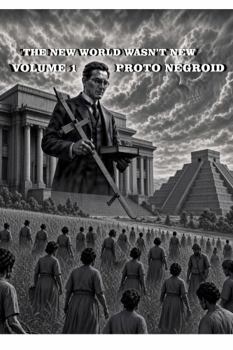 THE NEW WORLD WASN'T NEW: VOLUME 1 - PROTO NEGROID