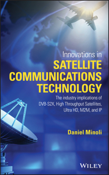 Hardcover Innovations in Satellite Communications and Satellite Technology: The Industry Implications of Dvb-S2x, High Throughput Satellites, Ultra Hd, M2m, and Book