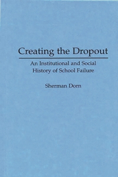 Hardcover Creating the Dropout: An Institutional and Social History of School Failure Book