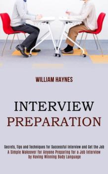 Paperback Interview Preparation: A Simple Makeover for Anyone Preparing for a Job Interview by Having Winning Body Language (Secrets, Tips and Techniqu Book