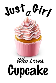 Just A Girl Who Loves Cupcake: journal for girls, funny gift for girls: Lined Notebook / Journal Gift, 100 Pages, 6x9, Soft Cover, Matte Finish ,Write Journal