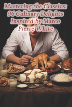 Paperback Mastering the Classics: 96 Culinary Delights Inspired by Marco Pierre White Book