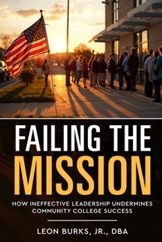 Paperback Failing the Mission: How Ineffective Leadership Undermines Community College Success Book