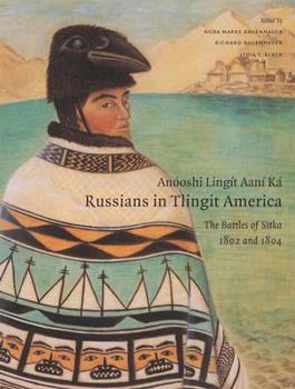 Anóoshi Lingít Aaní Ká, Russians in Tlingit America: The Battles of Sitka, 1802 And 1804 (Classics of Tlingit Oral Literature) - Book  of the Classics of Tlingit Oral Literature