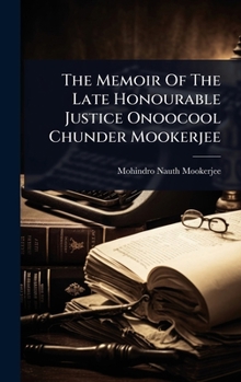 Hardcover The Memoir Of The Late Honourable Justice Onoocool Chunder Mookerjee Book