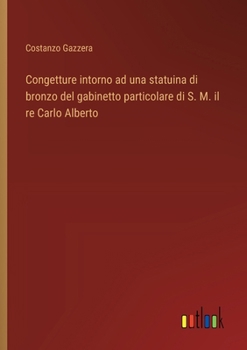 Congetture intorno ad una statuina di bronzo del gabinetto particolare di S. M. il re Carlo Alberto (Italian Edition)