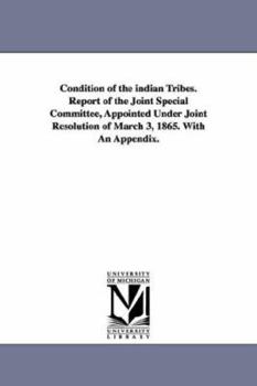 Condition of the Indian Tribes. Report of the Joint Special Committee, Appointed Under Joint Resolution of March 3, 1865. with an Appendix.