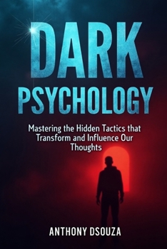 Paperback Dark Psychology: Mastering the Hidden Tactics that Transform and Influence Our Thoughts Book