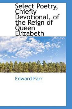 Select Poetry, Chiefly Devotional, of the Reign of Queen Elizabeth