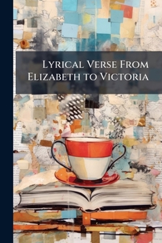 Paperback Lyrical Verse From Elizabeth to Victoria: Selected and Edited With Notes and Index Book