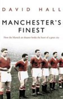 Paperback Manchester's Finest: How the Munich Air Disaster Broke the Heart of a Great City Book