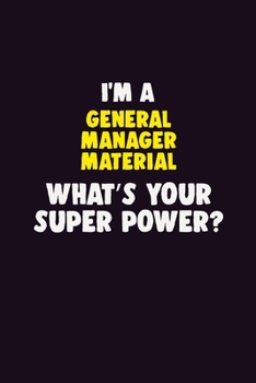 Paperback I Am A General Manager Material, What's Your Super Power?: 6X9 120 pages Career Notebook Unlined Writing Journal Book