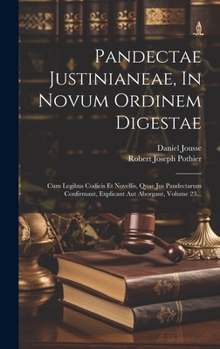 Hardcover Pandectae Justinianeae, In Novum Ordinem Digestae: Cum Legibus Codicis Et Novellis, Quae Jus Pandectarum Confirmant, Explicant Aut Aborgant, Volume 23 [French] Book