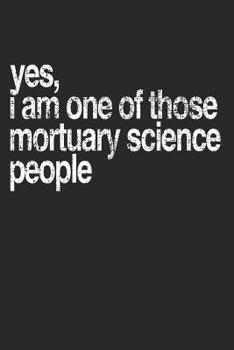 Yes, I Am One of Those Mortuary Science People: Mortician Notebook Diary: 120 Lined Journal Pages