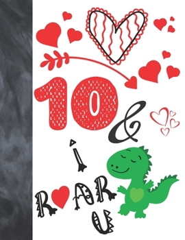10 & I Roar You: Green T- Rex Dinosaur Valentines Day Gift For Boys And Girls Age 10 Years Old - A Writing Journal To Doodle And Write In - Blank Lined Journaling Diary For Kids