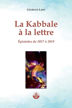 La Kabbale à la lettre: Épistoles de 2017 à 2019 (French Edition)