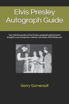 Elvis Presley Autograph Guide: Your definitive guide to Elvis Presley autograph authentication brought to you by superfan, collector and owner of ElvisToday.com (Elvis Presley Collectors Series)