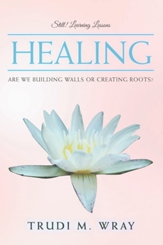 Paperback Healing: Are We Building Walls or Creating Roots? Book
