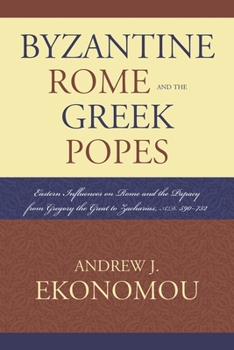 Paperback Byzantine Rome and the Greek Popes: Eastern Influences on Rome and the Papacy from Gregory the Great to Zacharias, A.D. 590-752 Book