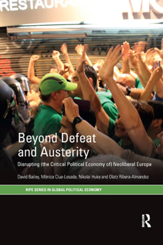 Paperback Beyond Defeat and Austerity: Disrupting (the Critical Political Economy of) Neoliberal Europe Book